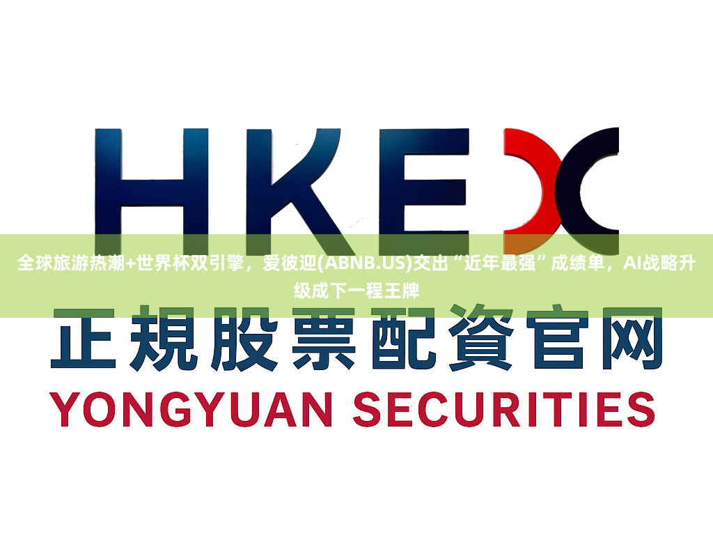 全球旅游热潮+世界杯双引擎，爱彼迎(ABNB.US)交出“近年最强”成绩单，AI战略升级成下一程王牌