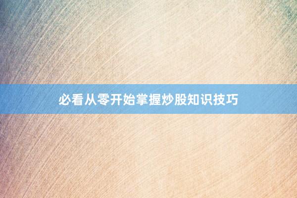 必看从零开始掌握炒股知识技巧