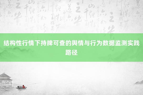 结构性行情下持牌可查的舆情与行为数据监测实践路径