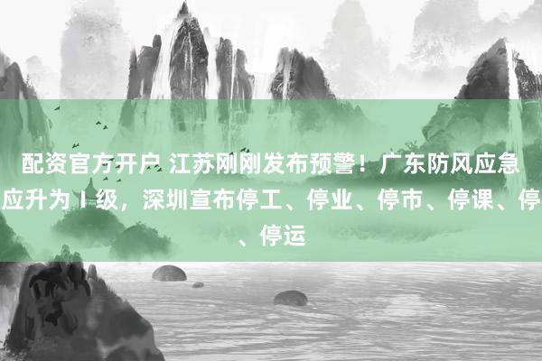 配资官方开户 江苏刚刚发布预警！广东防风应急响应升为Ⅰ级，深圳宣布停工、停业、停市、停课、停运