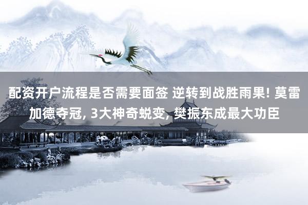 配资开户流程是否需要面签 逆转到战胜雨果! 莫雷加德夺冠, 3大神奇蜕变, 樊振东成最大功臣